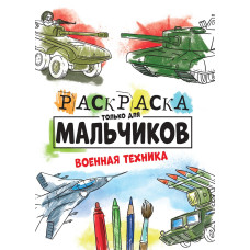 РАСКРАСКА ТОЛЬКО ДЛЯ МАЛЬЧИКОВ. ВОЕННАЯ ТЕХНИКА, 8 листов